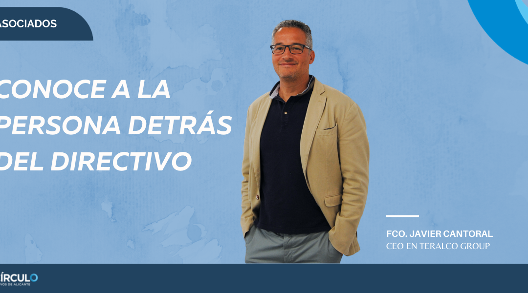 Fco. Javier Cantoral, CEO en Teralco Group: «He tenido diferentes retos profesionales en mi vida y todos los he afrontado con voluntad, profesionalidad y con el objetivo de aprender»