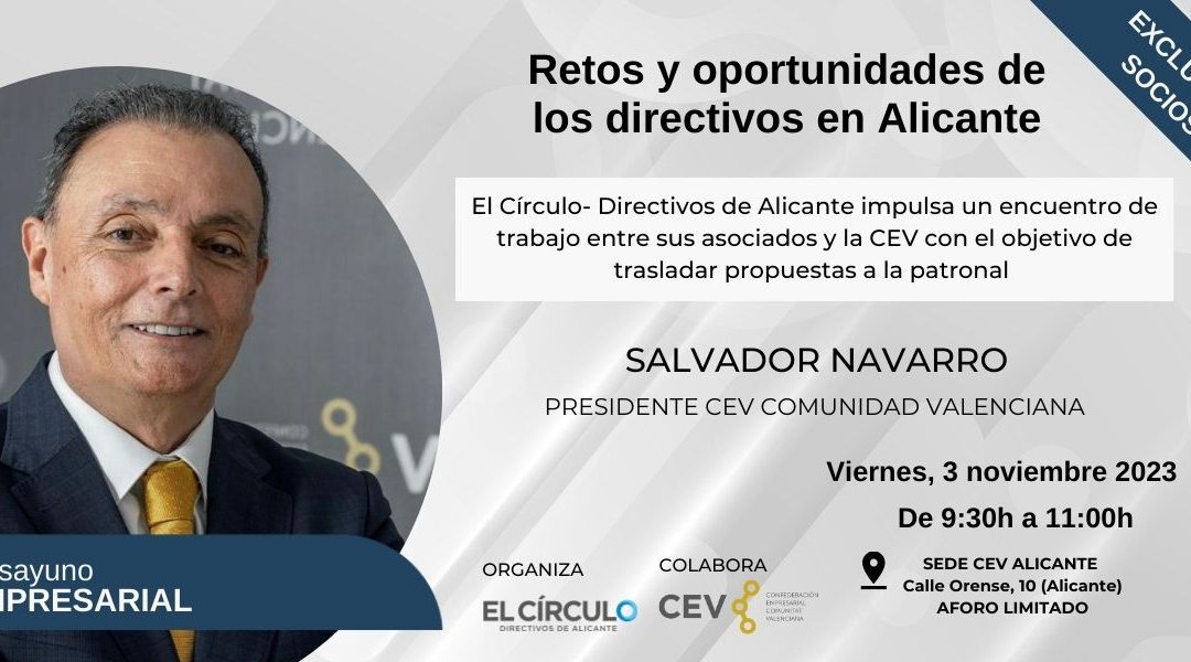Encuentro Empresarial socios EL CÍRCULO con Salvador Navarro (CEV)  ‘Retos y oportunidades de los directivos en Alicante’ | Viernes, 3 de noviembre a las 9:30h ¡Inscríbete!