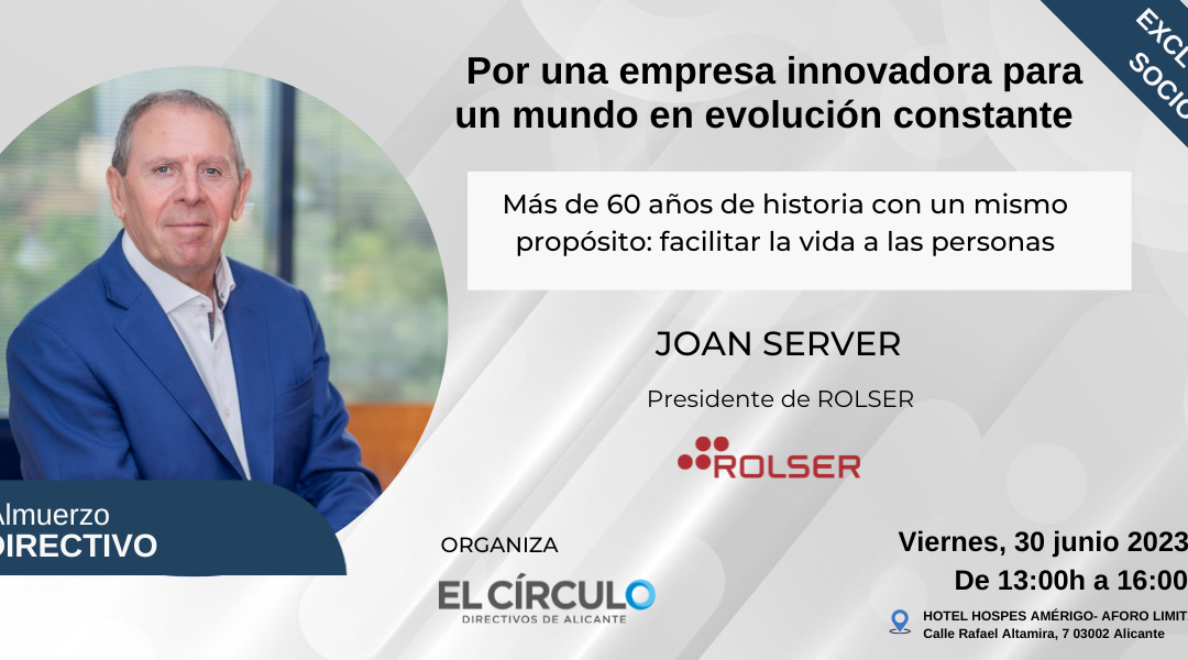 Almuerzo Directivo con Joan Server, presidente de ROLSER | Viernes, 30 de junio ¡Exclusivo para socios!