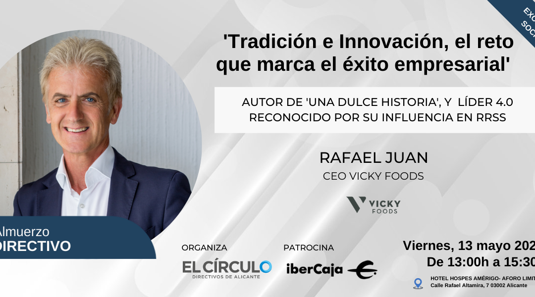 Almuerzo Directivo El Círculo con Rafael Juan, CEO de Vicky Foods | Viernes, 13 de mayo, a las 13:00h ¡Inscríbete!